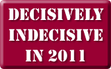 Decisively Indecisive in 2011