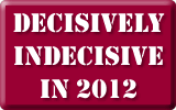 Decisively Indecisive in 2012